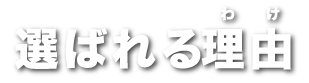 選ばれる理由(わけ)